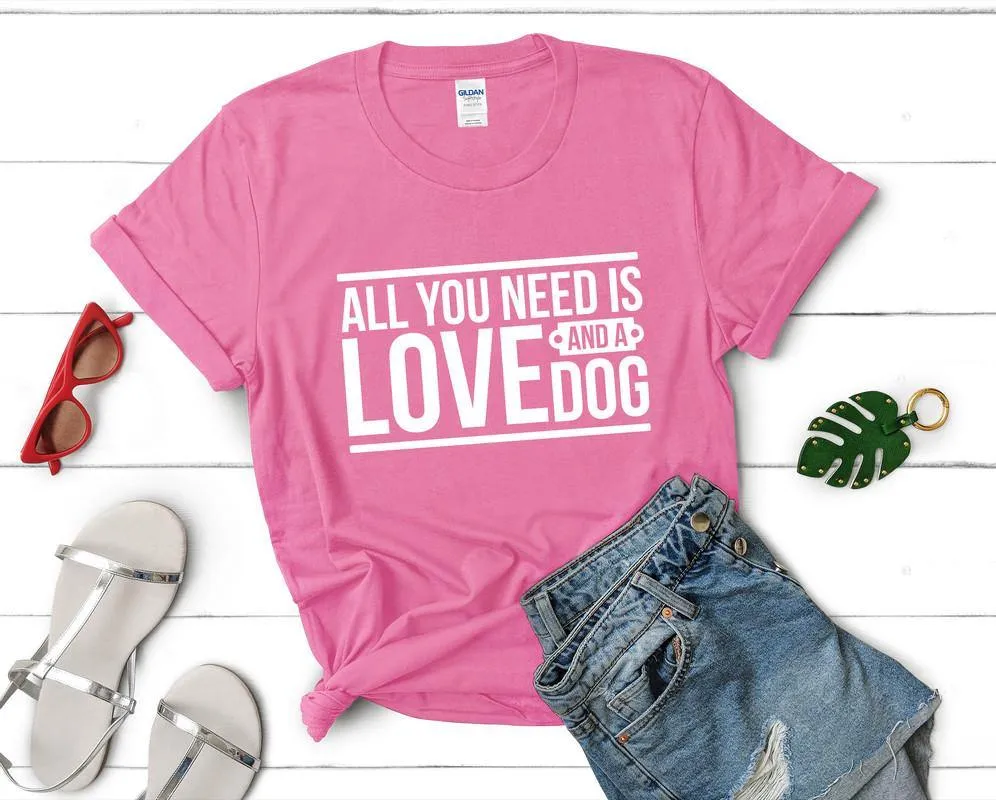 All You Need is Love and a Dog Woman T Shirt.