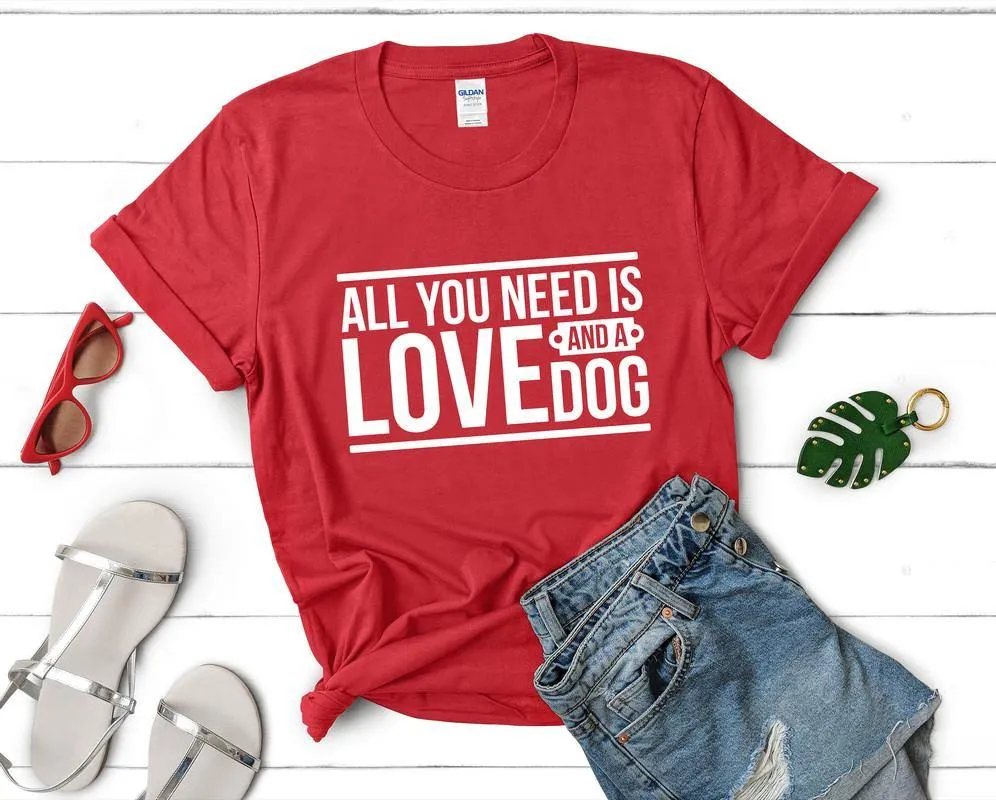 All You Need is Love and a Dog Woman T Shirt.