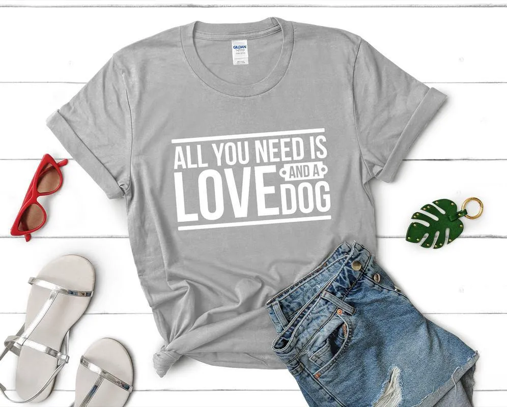 All You Need is Love and a Dog Woman T Shirt.