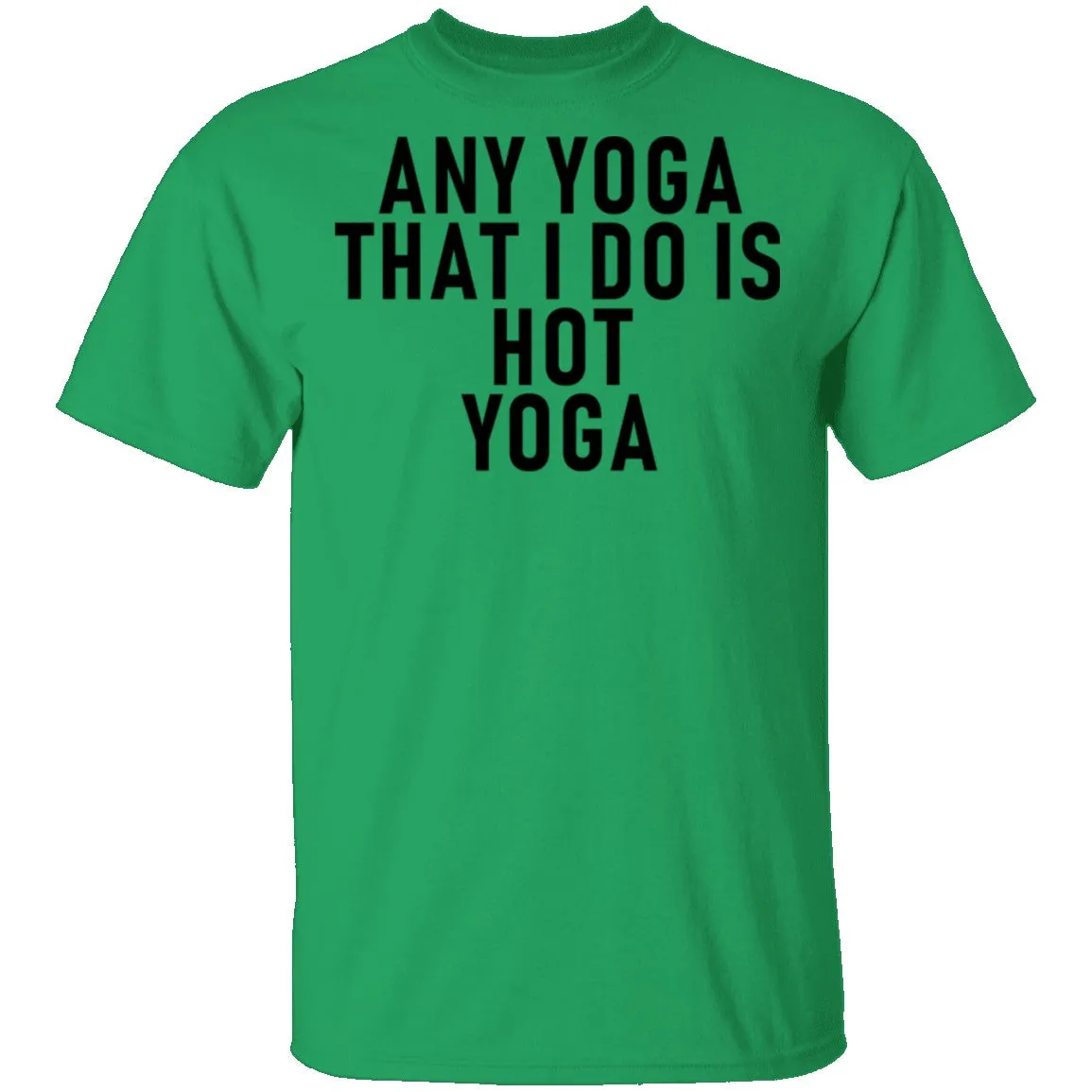 Any Yoga That I Do Is Hot Yoga T-Shirt