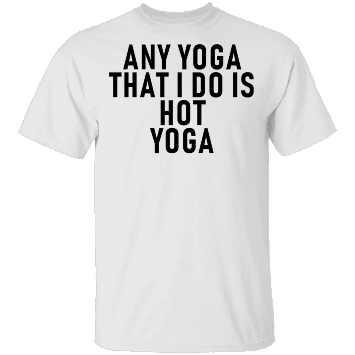 Any Yoga That I Do Is Hot Yoga T-Shirt