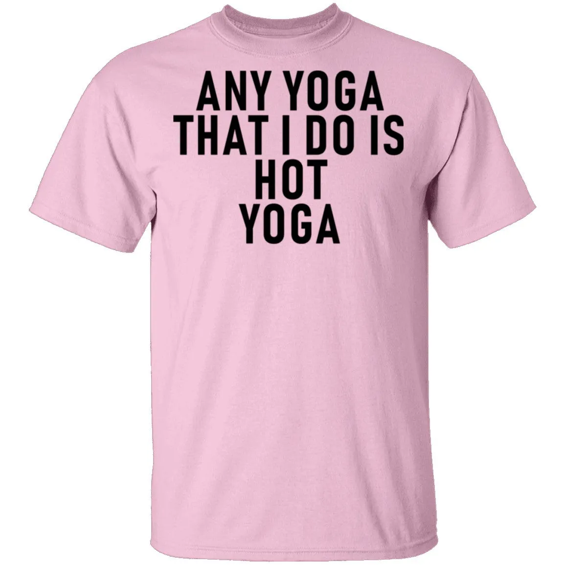 Any Yoga That I Do Is Hot Yoga T-Shirt