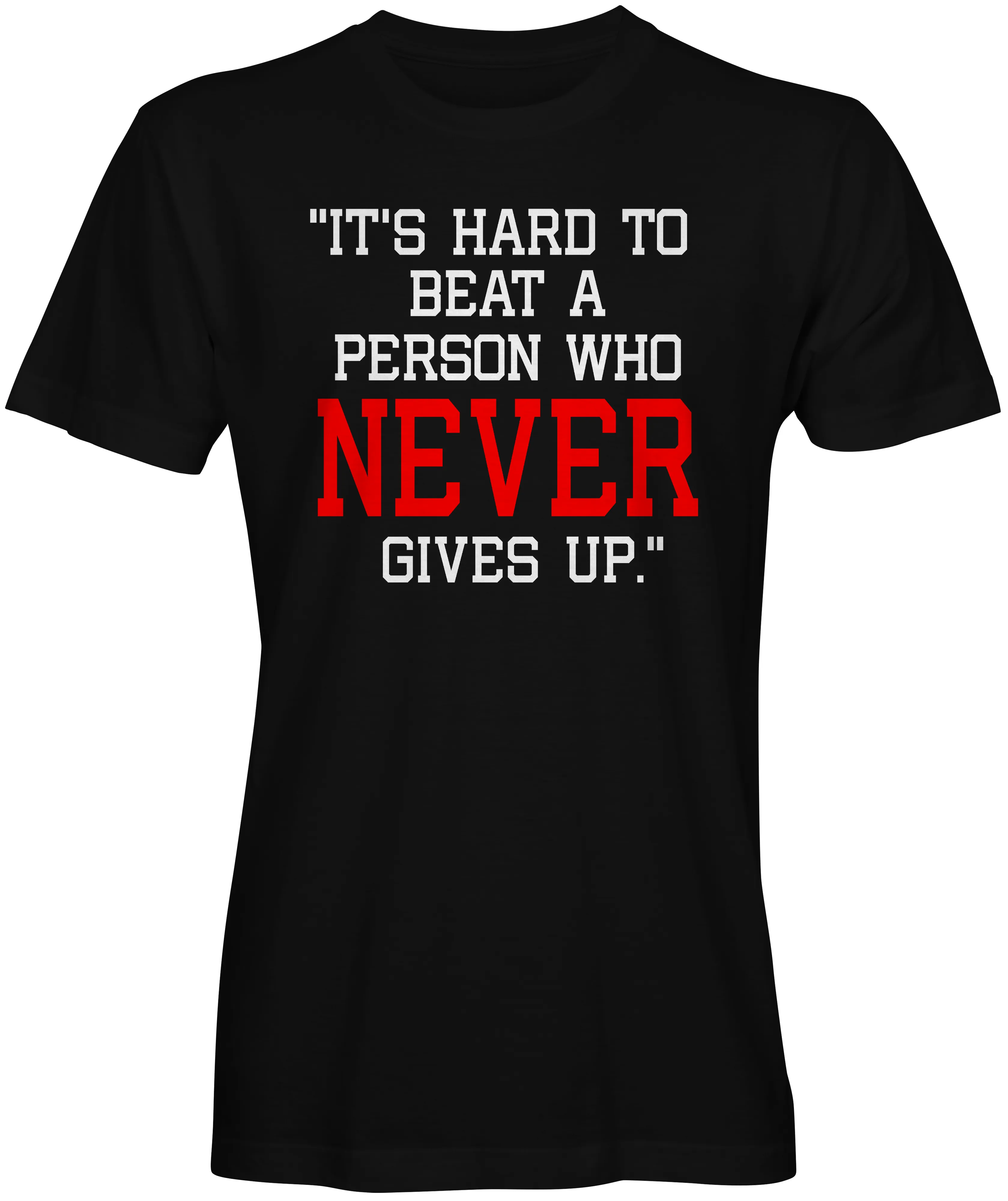 Its Hard To Beat A person Who Never Give Up T-shirts