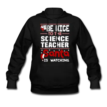 "Be Nice to the Science Teacher, Santa is Watching" - Women's Hoodie