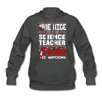 "Be Nice to the Science Teacher, Santa is Watching" - Women's Hoodie