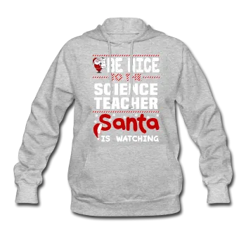 "Be Nice to the Science Teacher, Santa is Watching" - Women's Hoodie