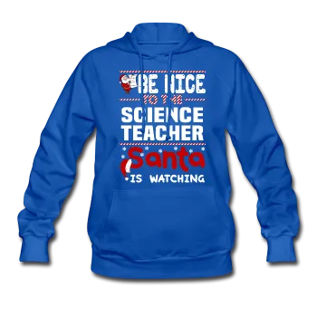 "Be Nice to the Science Teacher, Santa is Watching" - Women's Hoodie