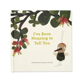 "I've Been Meaning to Tell You" - (A Book About Being Your Friend.)